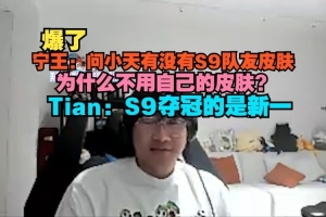 Ning王問Tian：為什么不用自己的皮膚？Tian：S9奪冠的是新一