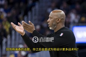 比盧普斯：中鋒能大聲交流溝通是非常重要的，楊瀚森在這方面還有很長(zhǎng)的路要走！